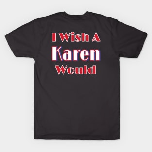 I Wish A Karen Would - Double-sided T-Shirt